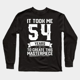 It Took Me 54 Years To Create This Masterpiece Long Sleeve T-Shirt